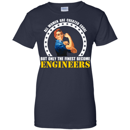 All Women Are Created Equal, But Only The Finest Become Engineers - Engineering Outfitters