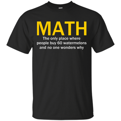 Math - The Only Place Where People Buy 60 Watermelons And No One Wonders Why - Engineering Outfitters