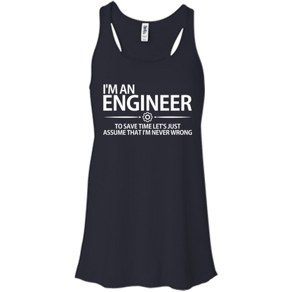 I'm An Engineer - To Save Time Let's Just Assume That I'm Never Wrong - Engineering Outfitters