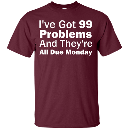 I've Got 99 Problems And They're All Due Monday - Engineering Outfitters