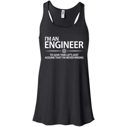 I'm An Engineer - To Save Time Let's Just Assume That I'm Never Wrong - Engineering Outfitters