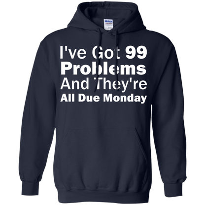 I've Got 99 Problems And They're All Due Monday - Engineering Outfitters