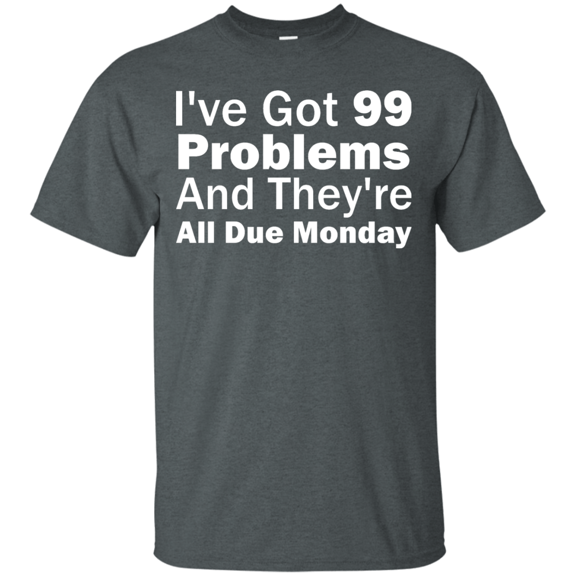 I've Got 99 Problems And They're All Due Monday - Engineering Outfitters