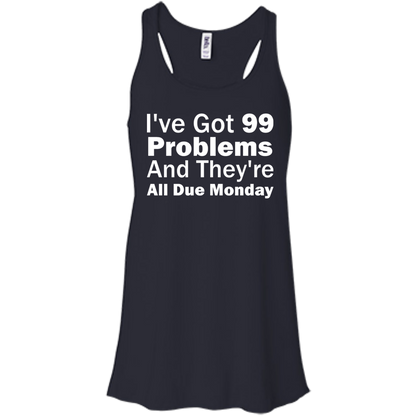 I've Got 99 Problems And They're All Due Monday - Engineering Outfitters