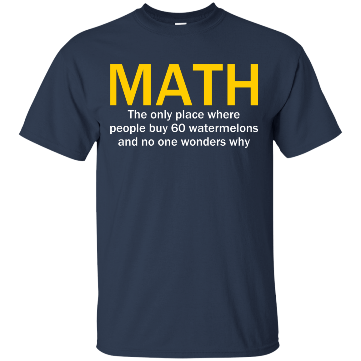 Math - The Only Place Where People Buy 60 Watermelons And No One Wonders Why - Engineering Outfitters