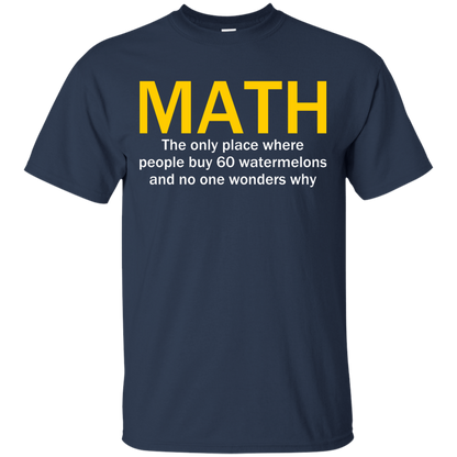Math - The Only Place Where People Buy 60 Watermelons And No One Wonders Why - Engineering Outfitters