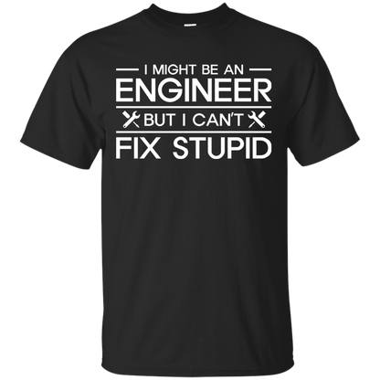 I Might Be An Engineer, But I Can't Fix Stupid