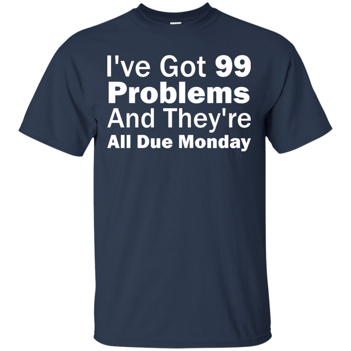 I've Got 99 Problems And They're All Due Monday - Engineering Outfitters