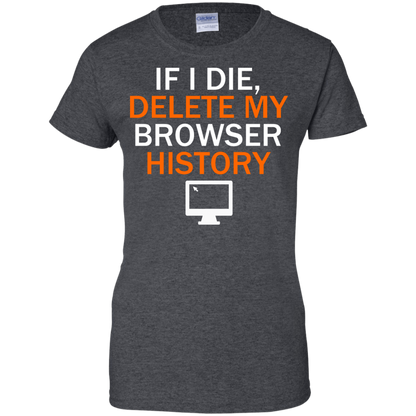 If I Die, Delete My Browser History - Engineering Outfitters