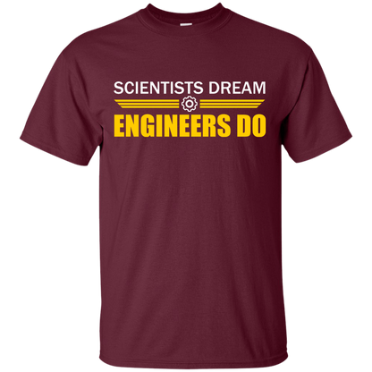 Scientists Dream - Engineers Do - Engineering Outfitters