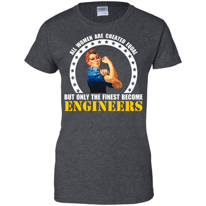 All Women Are Created Equal, But Only The Finest Become Engineers - Engineering Outfitters