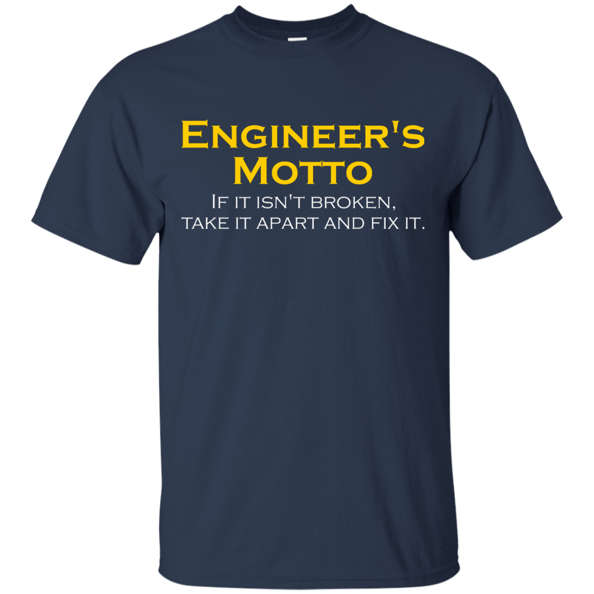 Engineer's Motto - If It Isn't Broken, Take It Apart And Fix It - Engineering Outfitters