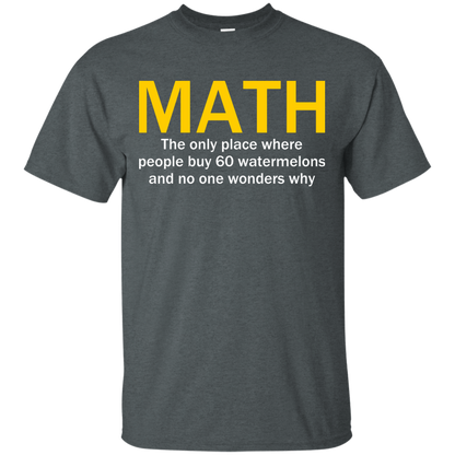 Math - The Only Place Where People Buy 60 Watermelons And No One Wonders Why - Engineering Outfitters