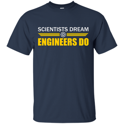 Scientists Dream - Engineers Do - Engineering Outfitters