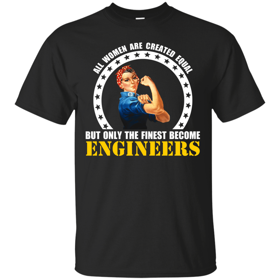 All Women Are Created Equal, But Only The Finest Become Engineers - Engineering Outfitters